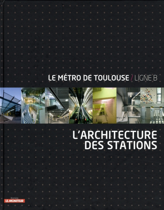 Emprunter Le métro de Toulouse/Ligne B. L'architecture des stations livre