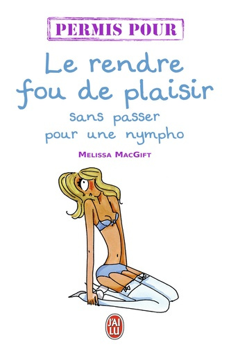 Emprunter Permis pour le rendre fou de plaisir... sans passer pour une nympho livre