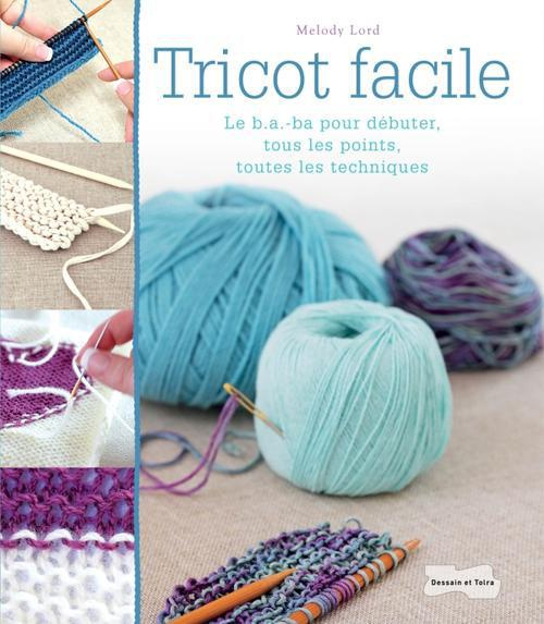 Emprunter Tricot facile. Le b.a-ba pour débuter, tous les points, toutes les techniques livre