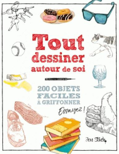 Emprunter Tout dessiner autour de soi. 200 objets faciles à griffonner livre