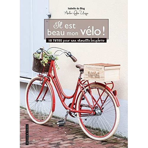 Emprunter Il est beau mon vélo ! 10 tutos pour une chouette bicyclette livre