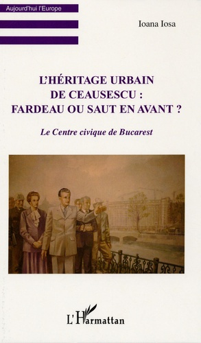 Emprunter L'héritage urbain de Ceausescu : fardeau ou saut en avant ? Le centre civique de Bucarest livre