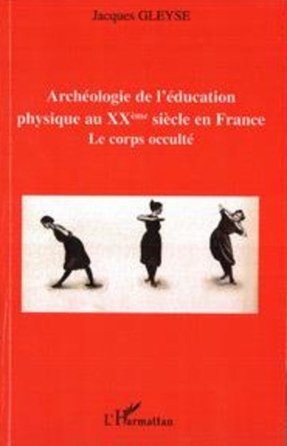 Emprunter Archéologie de l'éducation physique au XXè siècle en France : le corps occulté. livre