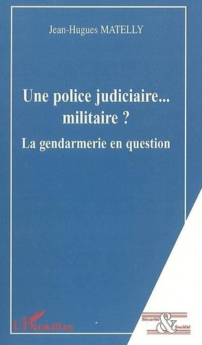 Emprunter Une police judiciaire... militaire ? : la gendarmerie en question livre