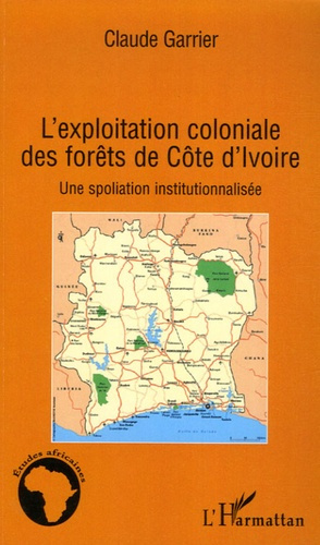 Emprunter L'exploitation coloniale des forêts de Côte d'Ivoire. Une spoliation institutionnalisée livre