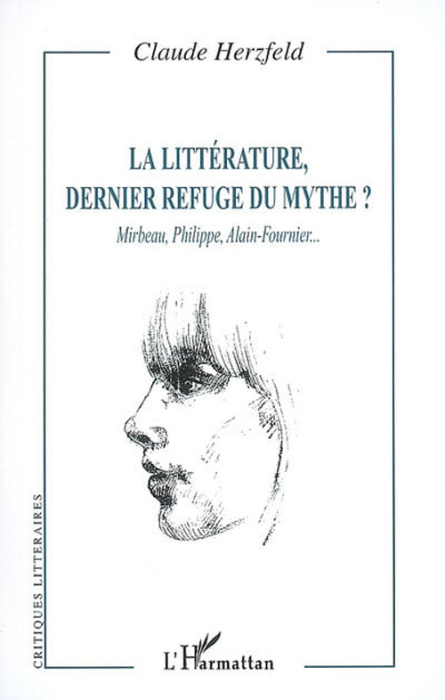 Emprunter La littérature, dernier refuge du mythe ? Mirabeau, Philippe, Alain-Fournier... livre
