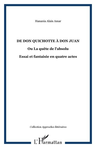 Emprunter De Don Quichotte à Don Juan ou la quête de l'absolu. Essai et fantaisie dramatique en quatres actes livre