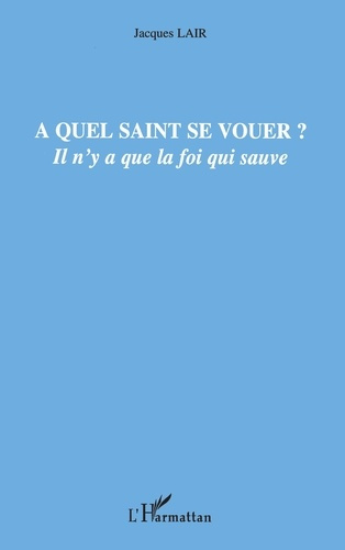 Emprunter A quel saint se vouer? Il n'y a que la foi qui sauve livre