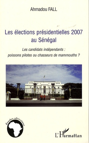 Emprunter Les élections présidentielles 2007 au Sénégal. Les candidats indépendants : poissons pilotes ou chas livre