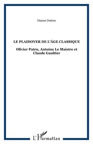 Emprunter Le plaidoyer de l'âge classique. Olivier Patru, Antoine Le Maistre et Claude Gaultier livre