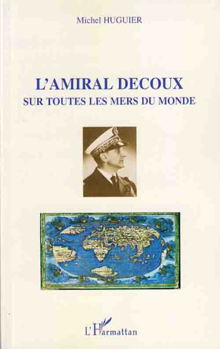 Emprunter L'amiral Decoux sous toutes les mers du monde. De l'Ecole Navale (1901) au gouvernement de l'Indochi livre