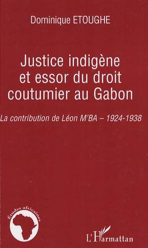 Emprunter Justice indigène et essor du droit coutumier au Gabon. La contribution de Léon M'BA, 1924-1938 livre