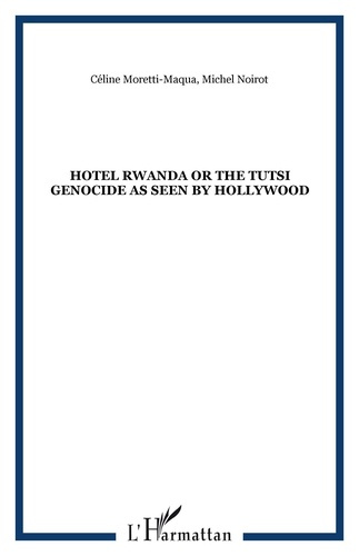 Emprunter Hotel Rwanda. Or The Tutsi genocide as seen by Hollywood livre
