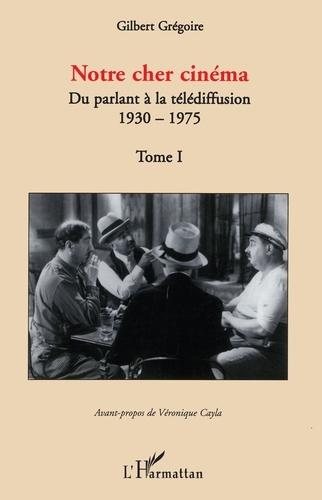 Emprunter Notre cher cinéma. Tome 1, Du parlant à la télédiffusion 1930-1975 livre