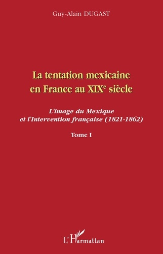 Emprunter La tentation mexicaine en France au XIXe siècle : l'image du Mexique et l'intervention française (18 livre
