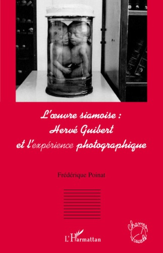 Emprunter L'oeuvre siamoise : Hervé Guibert et l'expérience photographique livre