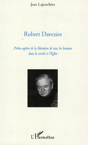 Emprunter Robert Davezies. Prêtre-apôtre de la libération de tous les hommes dans la société et l'Eglise livre