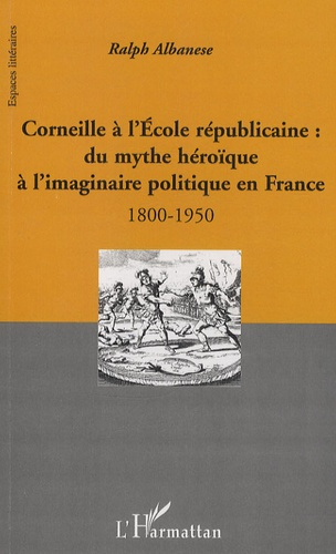 Emprunter Corneille à l'école républicaine : du mythe héroïque à l'imaginaire politique en France. 1800-1950 livre