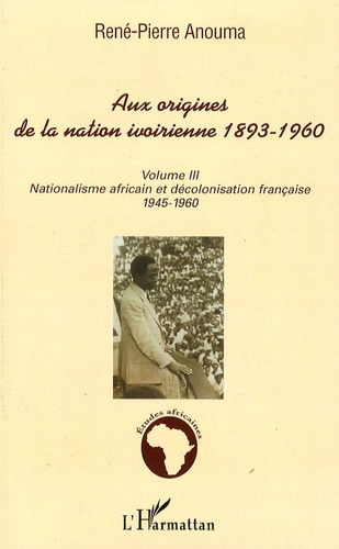 Emprunter Aux origines de la nation ivoirienne 1893-1960. Volume 3, Nationalisme africain et décolonisation fr livre