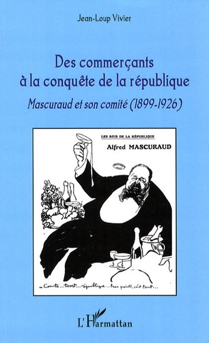 Emprunter Des commerçants à la conquête de la république. Mascuraud et son comité (1899-1926) livre