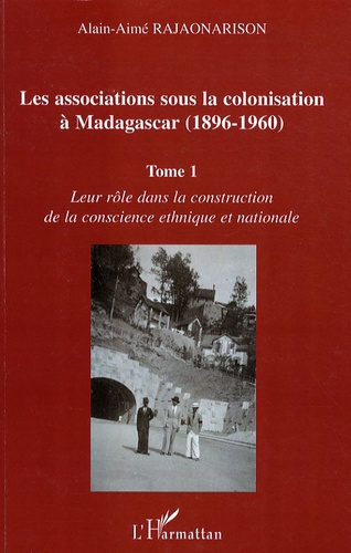 Emprunter Les associations sous la colonisation à Madagascar (1896-1960). Tome 1, Leur rôle dans la constructi livre