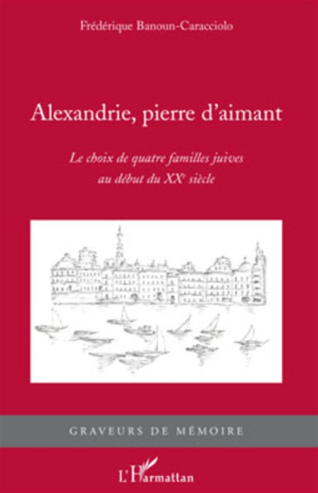 Emprunter Alexandrie, pierre d'aimant. Le choix de quatre familles juives au début du XXe siècle livre