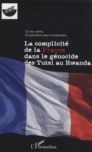 Emprunter La complicité de la France dans le génocide des Tutsi au Rwanda. 15 ans après, 15 questions pour com livre