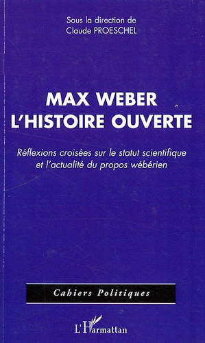 Emprunter Max Weber l'histoire ouverte. Réflexions croisées sur le statut scientifique et l'actualité du propo livre