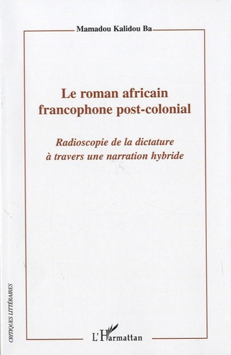 Emprunter Le roman africain francophone post-colonial. Radioscopie de la dictature à travers une narration hyb livre