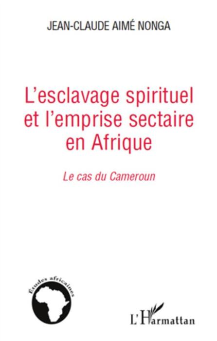 Emprunter L'esclavage spirituel et l'emprise sectaire en Afrique : le cas du Cameroun livre