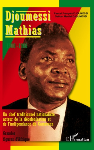 Emprunter Djoumessi Mathias. Un chef traditionnel nationaliste, acteur de la décolonisation et de l'indépendan livre