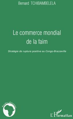 Emprunter Le commerce mondial de la faim. Stratégie de rupture positive au Congo-Brazzaville livre