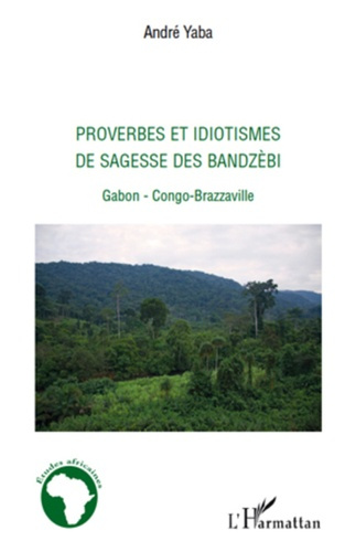 Emprunter Proverbes et idiotismes de sagesse des bandzèbi. Gabon, Congo-Brazzaville livre
