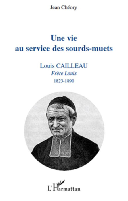 Emprunter Une vie au service des sourds-muets. Louis Cailleau, Frère Louis, 1823-1890 livre