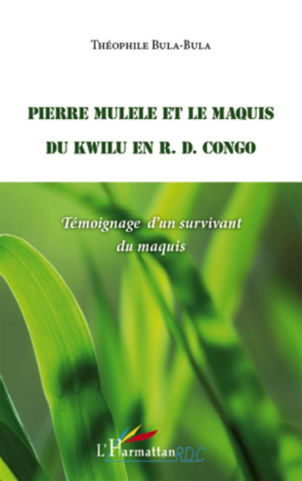Emprunter Pierre Mulele et le maquis du Kwilu en RD Congo. Témoignage d'un survivant du maquis livre