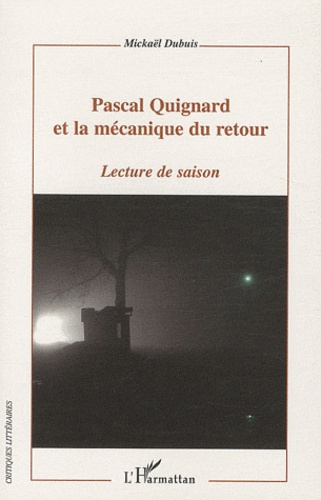 Emprunter Pascal Quignard et la mécanique du retour. Lecture de saison livre
