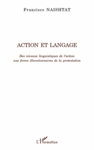 Emprunter Action et langage. Des niveaux linguistiques de l'action aux forces illocutionnaires de la protestat livre