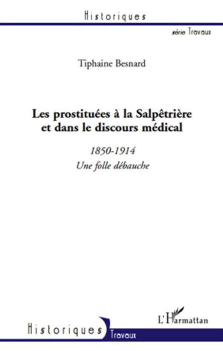 Emprunter Les prostituées à la Salpêtrière et dans le discours médical. 1850-1914 une folle débauche livre