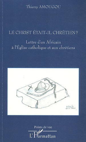 Emprunter Le Christ était-il chrétien ? Lettre d'un Africain à l'Eglise catholique et aux chrétiens livre