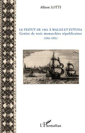 Emprunter Le statut de 1961 à wallis et Futuna. Genèse de trois monarchie républicaines (1961-1991) livre