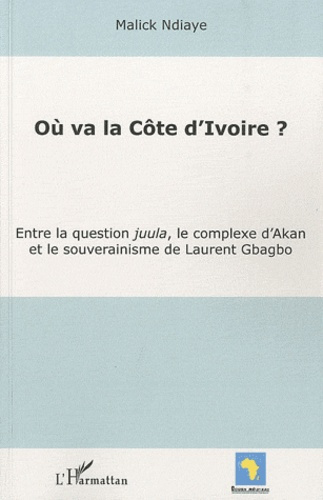 Emprunter Où va la Côte d'Ivoire ? Entre la question juula, le complexe d'Akan et le souverainisme de Laurent livre