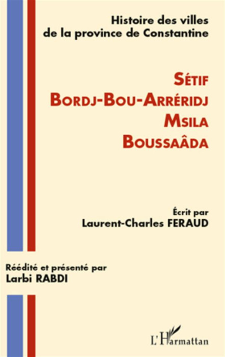 Emprunter Histoire des villes de la province de Constantine. Sétif, Bordj-bou-Arreridj, Msila, Boussaâda livre