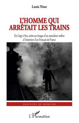 Emprunter L'Homme qui arrêtait les trains. De Liège à Pau, arrêts sur images d'un rattachiste wallon - à l'int livre