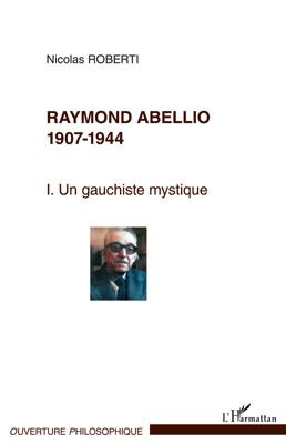 Emprunter Raymon Abellio 1907-1944. Volume 1 : Un gauchiste mystique livre