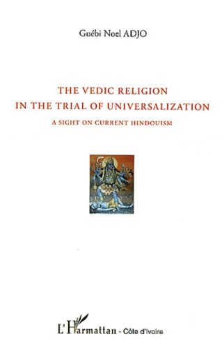 Emprunter The Vedic Religion in the Trial of Universalization. A Sight on Current Hindouism livre