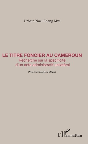 Emprunter Le Titre foncier au Cameroun. Recherche sur la spécificité d'un acte administratif unilatéral livre