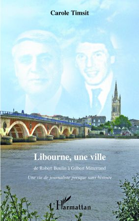 Emprunter Libourne, une ville : de Robert Boulin à Gilbert Mitterrand. Une vie de journaliste presque sans his livre