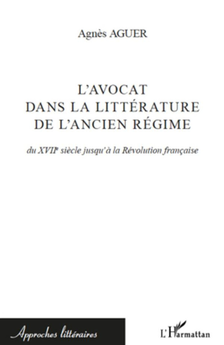 Emprunter L'avocat dans la littérature de l'Ancien Régime. Du XVIIe siècle jusqu'à la Révolution française livre