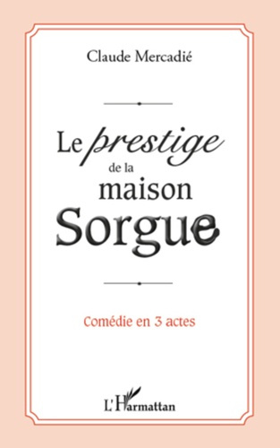 Emprunter Le prestige de la maison sorgue. Comédie en 3 actes livre