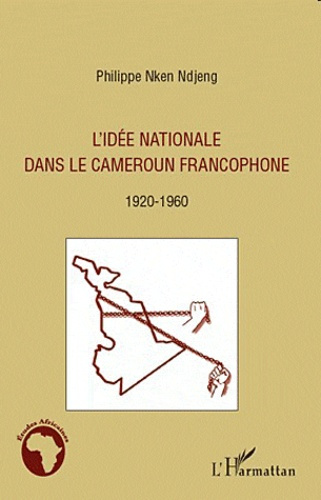 Emprunter L'idée nationale dans le Cameroun francophone. 1920-1960 livre